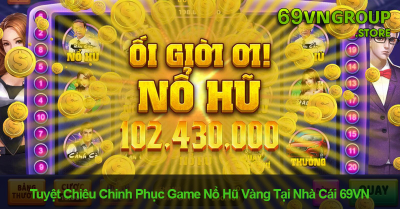 Cách chơi game nổ hũ vàng tại 69VN thắng lớn