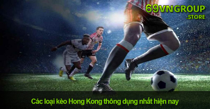 Các loại kèo Hong Kong thông dụng nhất hiện nay