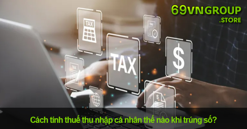 Cách tính thuế TNCN khi trúng số