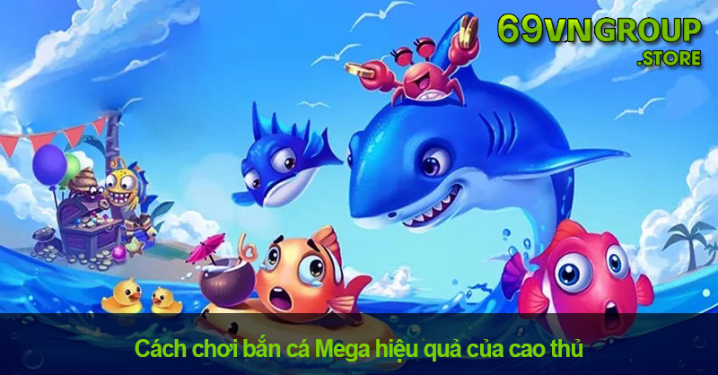 Cách chơi bắn cá Mega của cao thủ 69VN