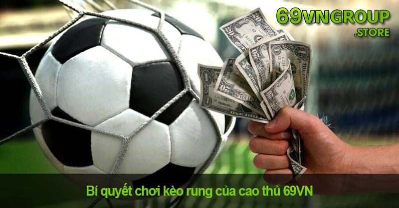 Kinh nghiệm chơi kèo rung của cao thủ 69VN